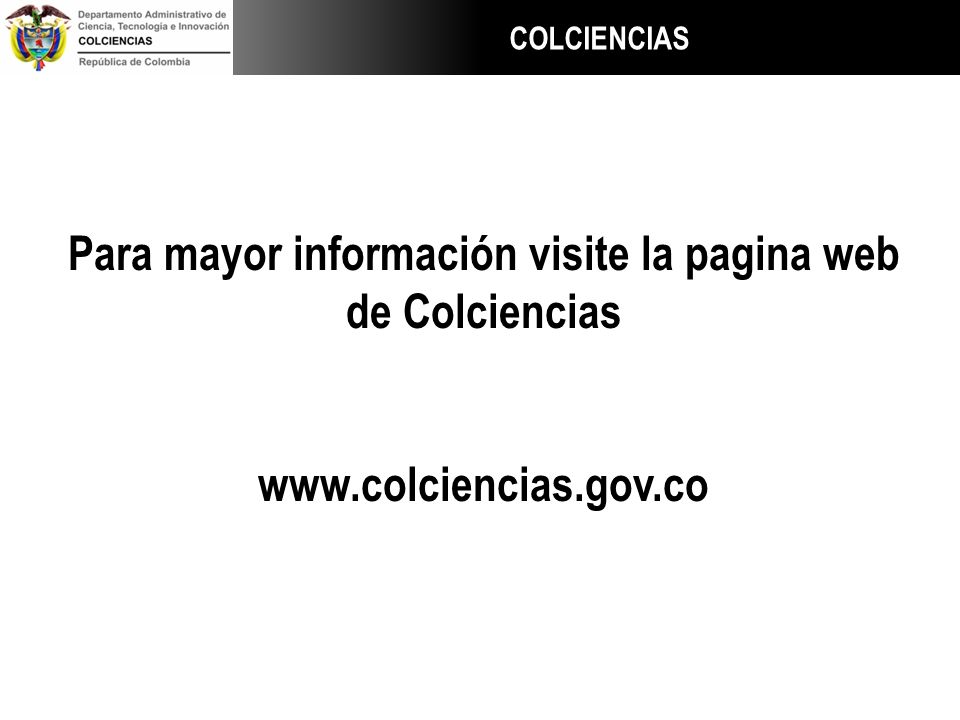 Para mayor información visite la pagina web de Colciencias