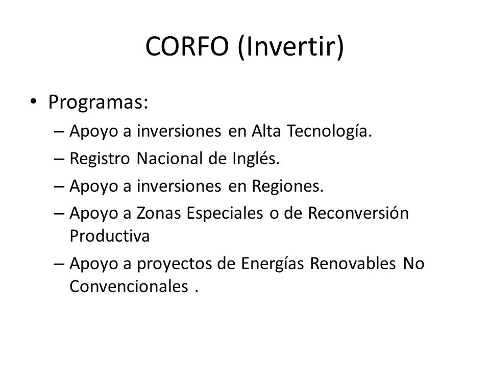 CORFO (Invertir) Programas: Apoyo a inversiones en Alta Tecnología.