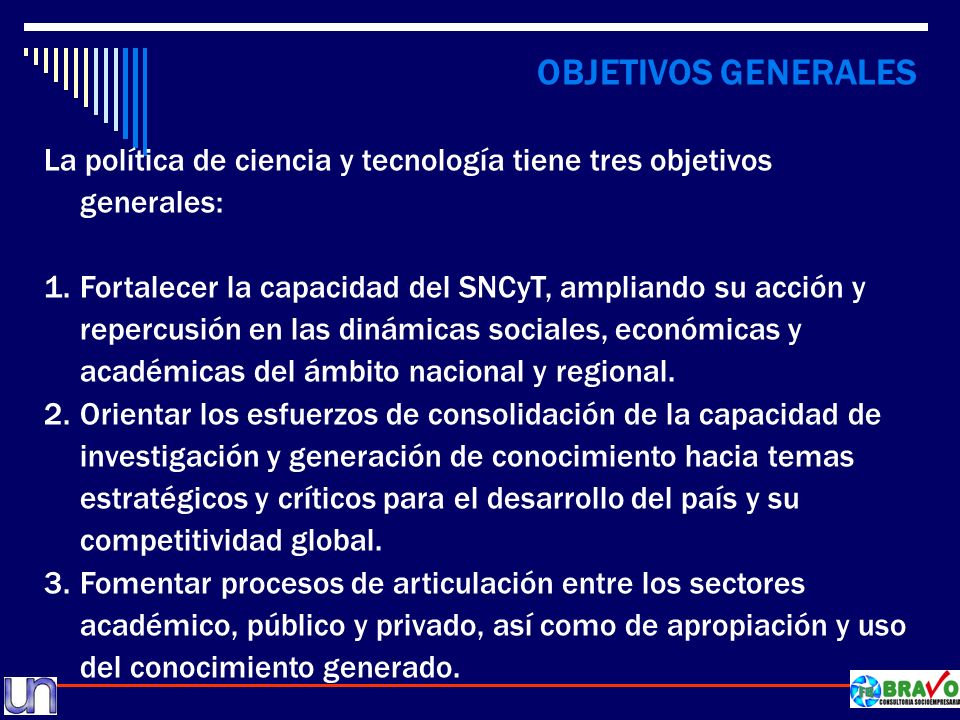 OBJETIVOS GENERALES La política de ciencia y tecnología tiene tres objetivos generales: