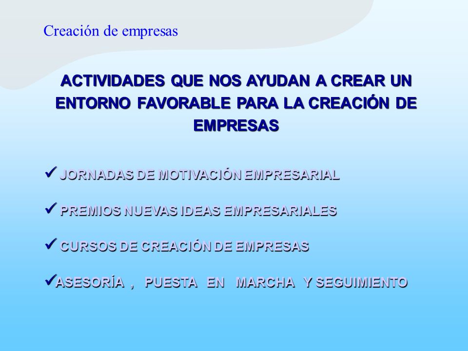 Creación de empresas ACTIVIDADES QUE NOS AYUDAN A CREAR UN ENTORNO FAVORABLE PARA LA CREACIÓN DE EMPRESAS.