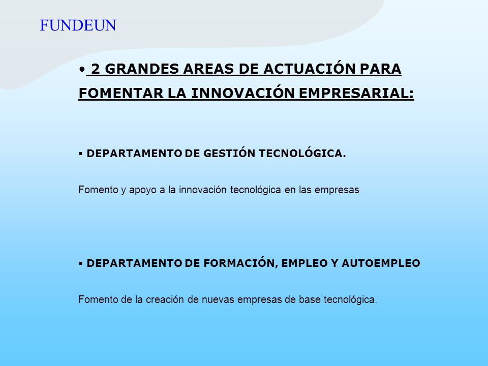 FUNDEUN 2 GRANDES AREAS DE ACTUACIÓN PARA FOMENTAR LA INNOVACIÓN EMPRESARIAL: DEPARTAMENTO DE GESTIÓN TECNOLÓGICA.