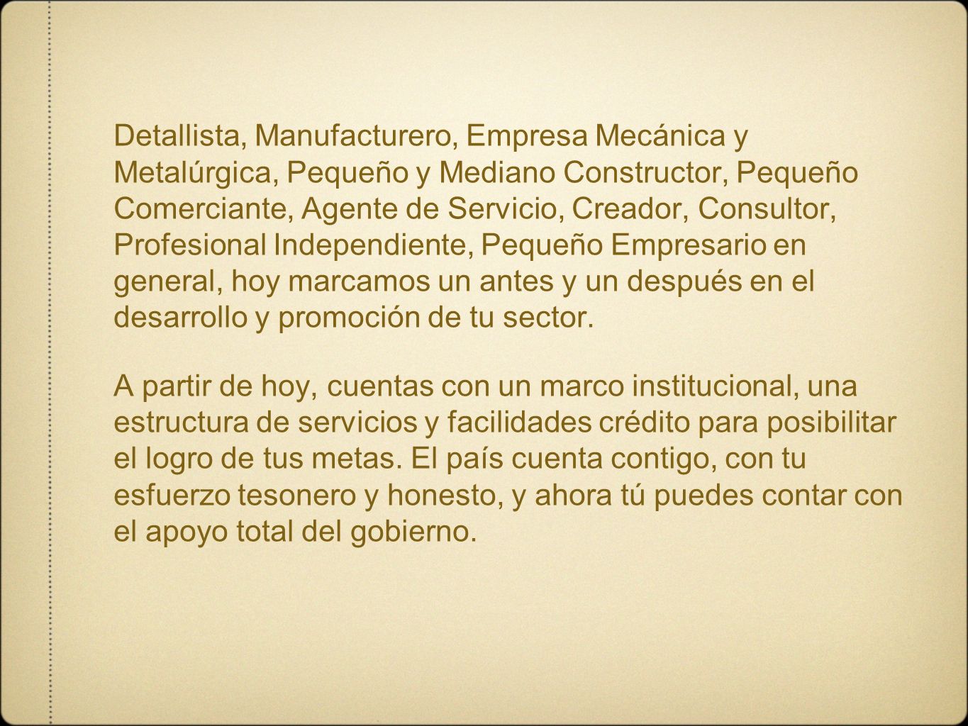 Detallista, Manufacturero, Empresa Mecánica y Metalúrgica, Pequeño y Mediano Constructor, Pequeño Comerciante, Agente de Servicio, Creador, Consultor, Profesional Independiente, Pequeño Empresario en general, hoy marcamos un antes y un después en el desarrollo y promoción de tu sector.