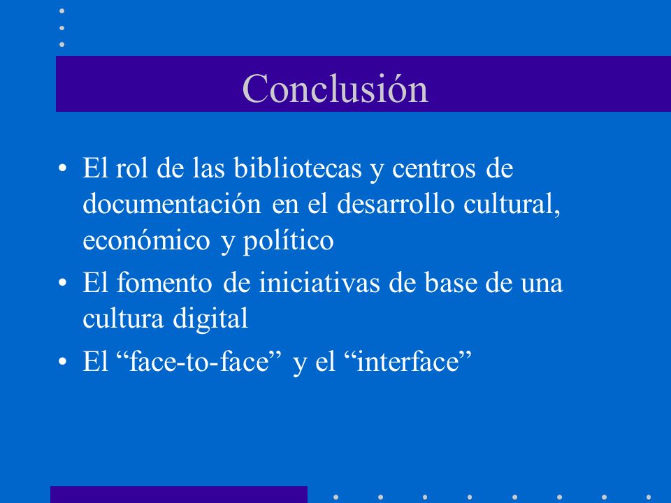 Conclusión El rol de las bibliotecas y centros de documentación en el desarrollo cultural, económico y político.