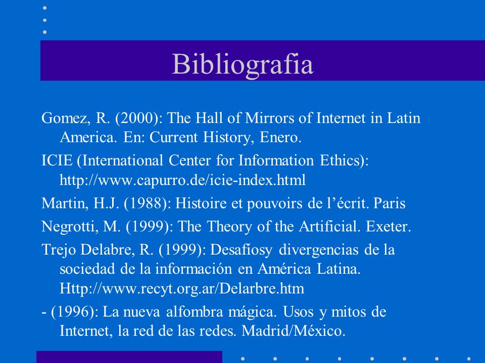 Bibliografia Gomez, R. (2000): The Hall of Mirrors of Internet in Latin America. En: Current History, Enero.