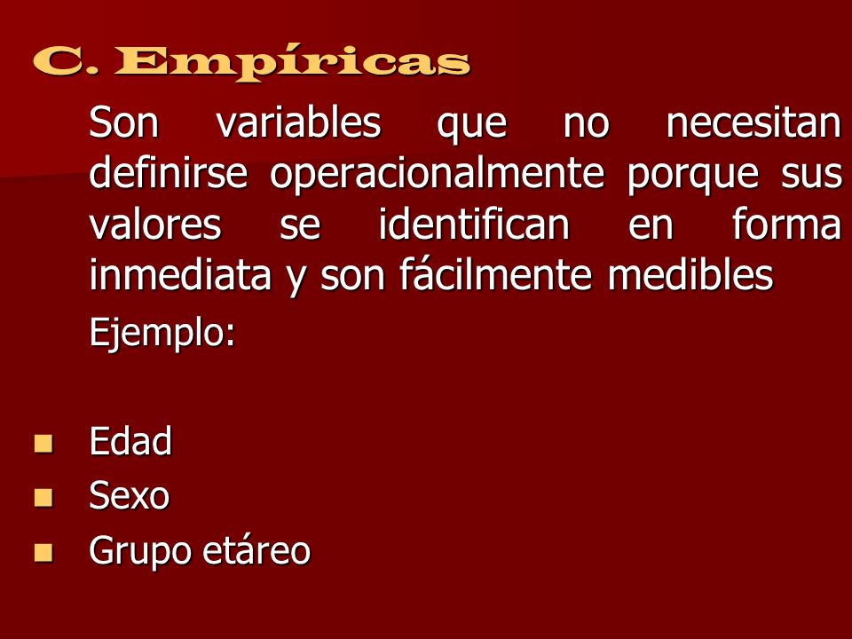 C. Empíricas Son variables que no necesitan definirse operacionalmente porque sus valores se identifican en forma inmediata y son fácilmente medibles.