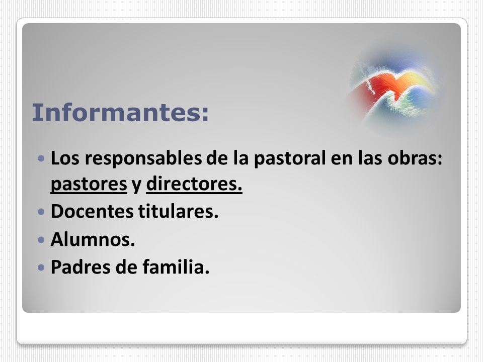 Informantes: Los responsables de la pastoral en las obras: pastores y directores. Docentes titulares.