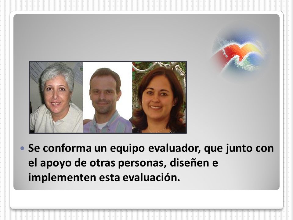 Se conforma un equipo evaluador, que junto con el apoyo de otras personas, diseñen e implementen esta evaluación.