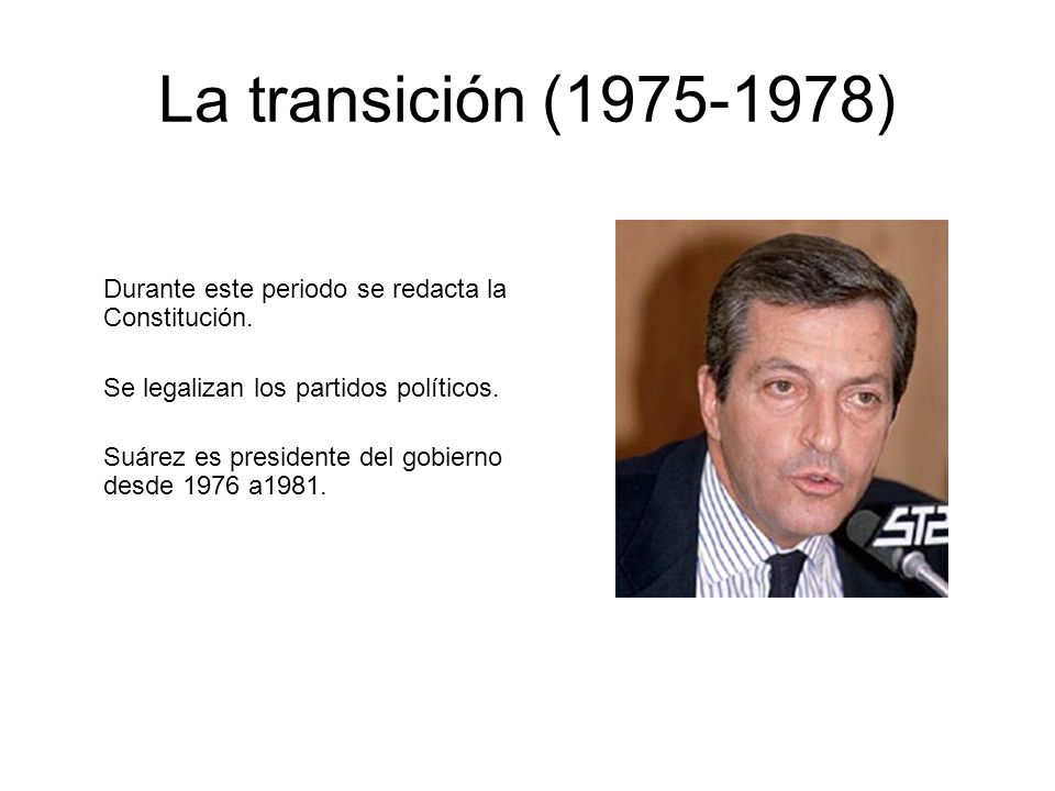 La transición ( ) Durante este periodo se redacta la Constitución. Se legalizan los partidos políticos.
