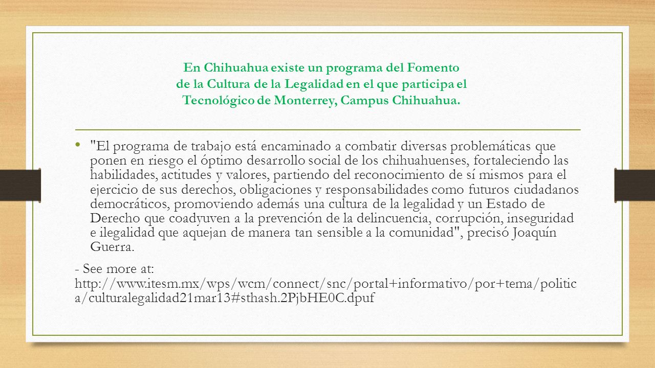 En Chihuahua existe un programa del Fomento de la Cultura de la Legalidad en el que participa el Tecnológico de Monterrey, Campus Chihuahua.