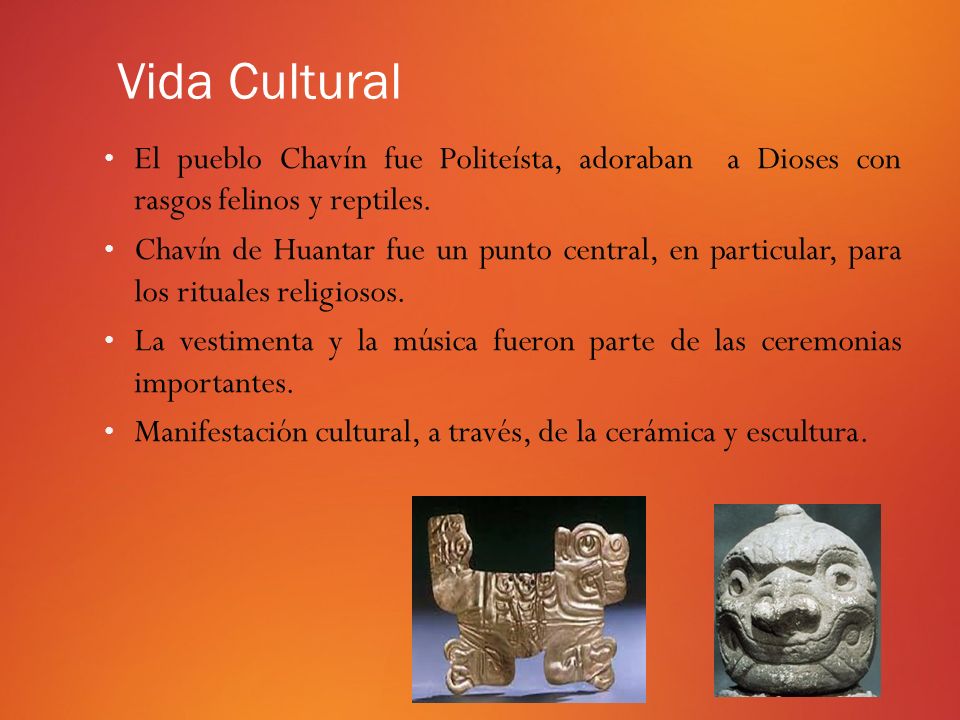 Vida Cultural El pueblo Chavín fue Politeísta, adoraban a Dioses con rasgos felinos y reptiles.