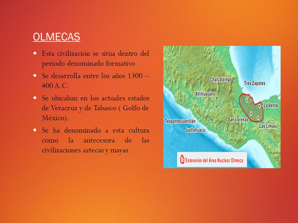 OLMECAS Esta civilización se sitúa dentro del período denominado formativo. Se desarrolla entre los años 1300 – 400 A.C.