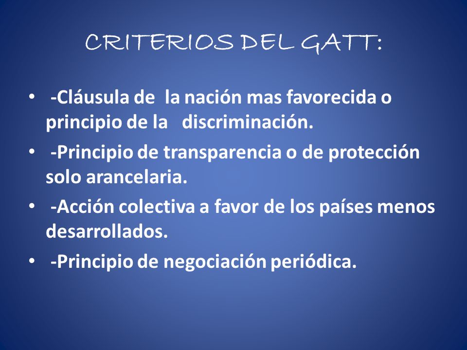 CRITERIOS DEL GATT: -Cláusula de la nación mas favorecida o principio de la discriminación.