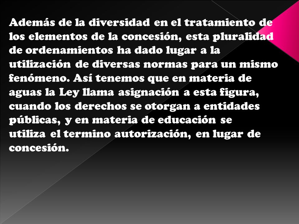 Además de la diversidad en el tratamiento de los elementos de la concesión, esta pluralidad de ordenamientos ha dado lugar a la utilización de diversas normas para un mismo fenómeno.
