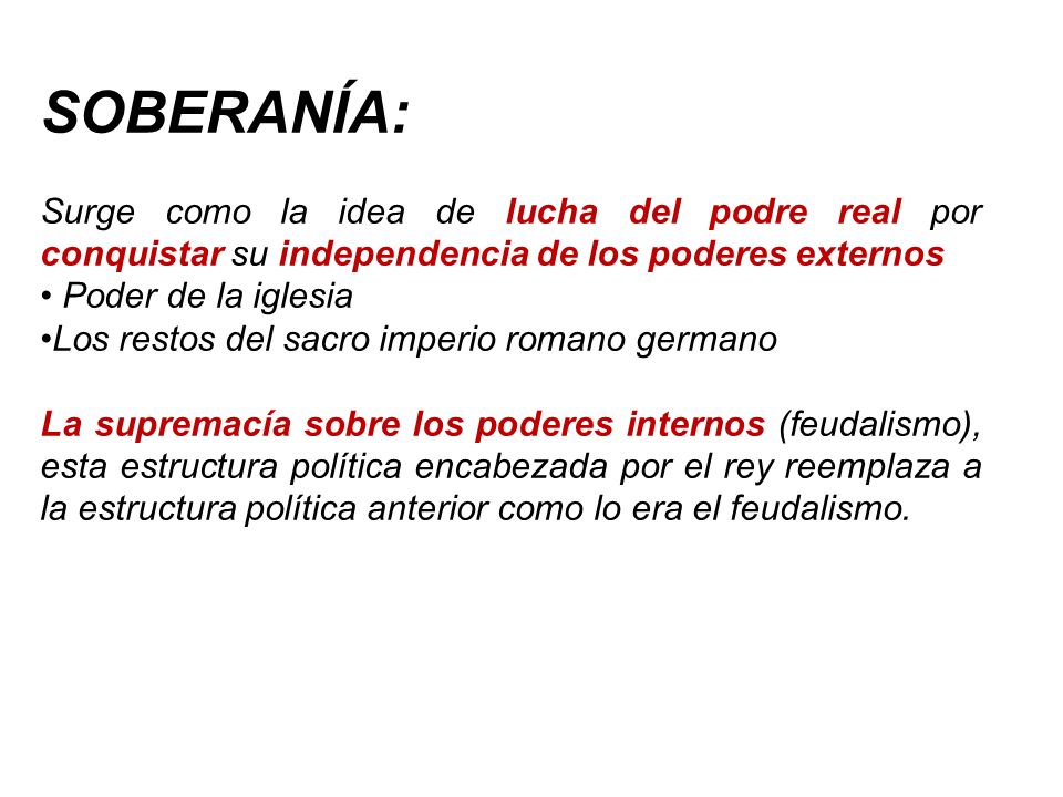 SOBERANÍA: Surge como la idea de lucha del podre real por conquistar su independencia de los poderes externos.
