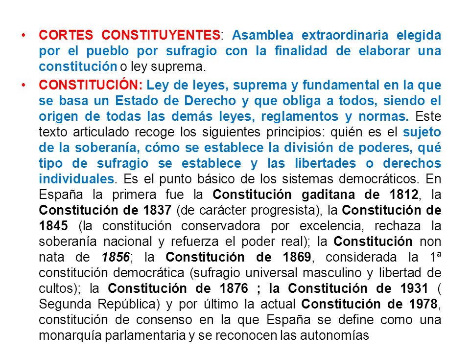 CORTES CONSTITUYENTES: Asamblea extraordinaria elegida por el pueblo por sufragio con la finalidad de elaborar una constitución o ley suprema.