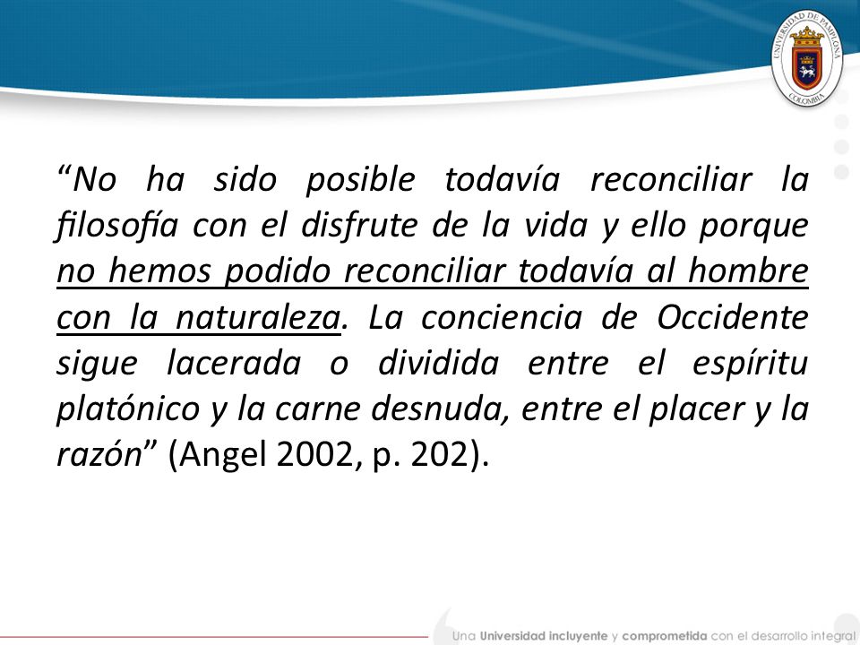 No ha sido posible todavía reconciliar la filosofía con el disfrute de la vida y ello porque no hemos podido reconciliar todavía al hombre con la naturaleza.