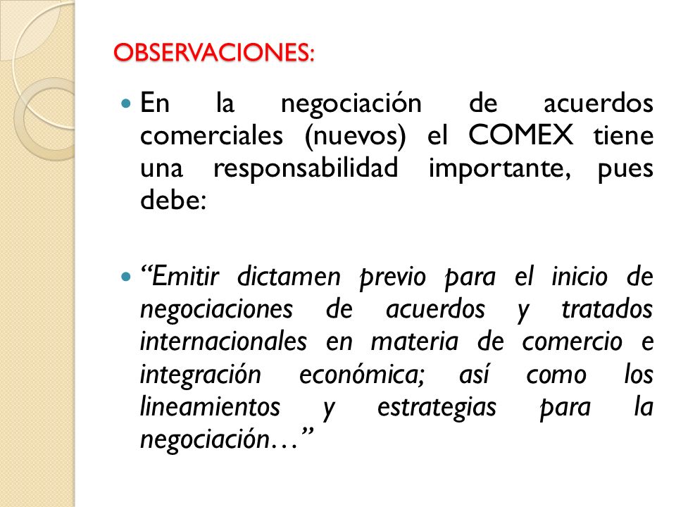 OBSERVACIONES: En la negociación de acuerdos comerciales (nuevos) el COMEX tiene una responsabilidad importante, pues debe: