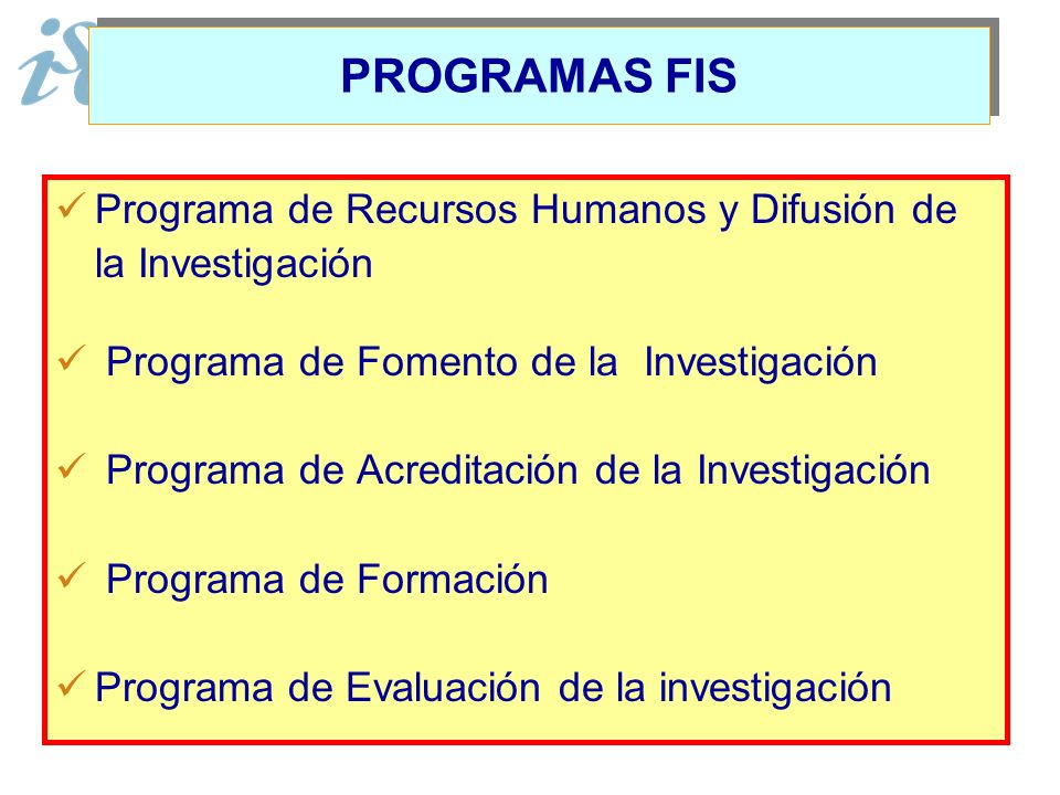 PROGRAMAS FIS Programa de Recursos Humanos y Difusión de la Investigación. Programa de Fomento de la Investigación.