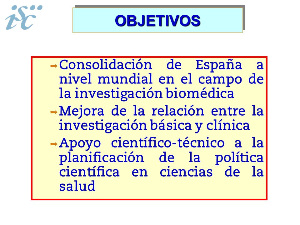OBJETIVOS Consolidación de España a nivel mundial en el campo de la investigación biomédica.