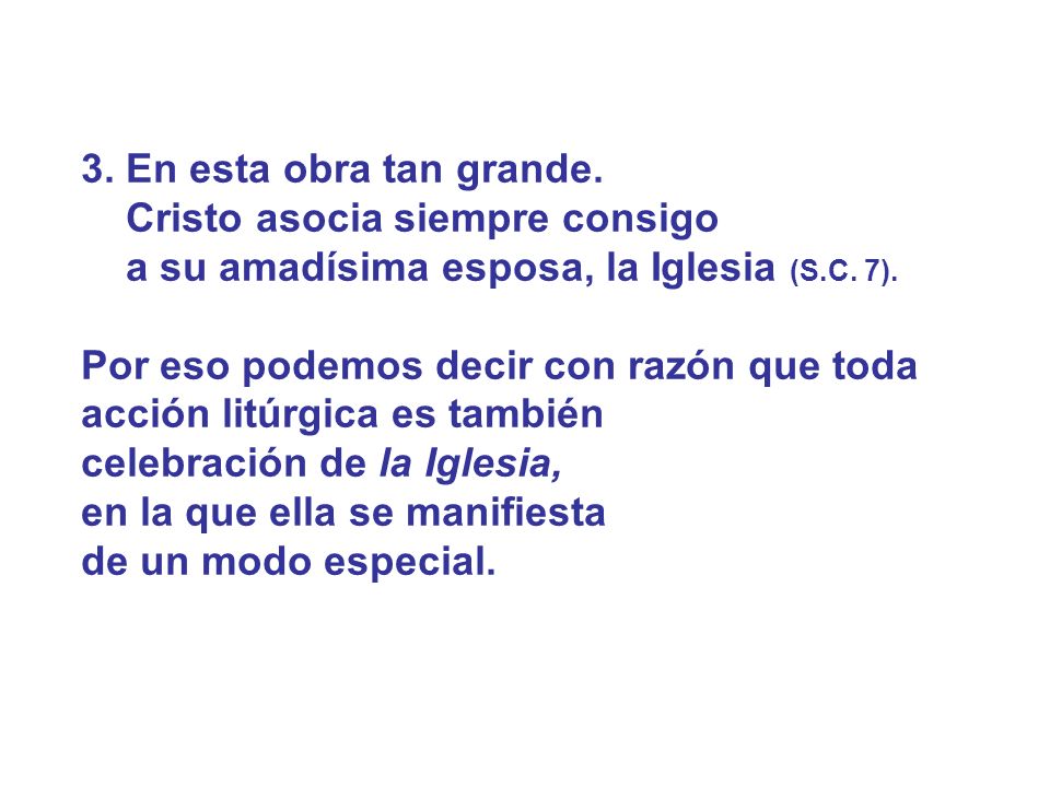3. En esta obra tan grande. Cristo asocia siempre consigo. a su amadísima esposa, la Iglesia (S.C. 7).