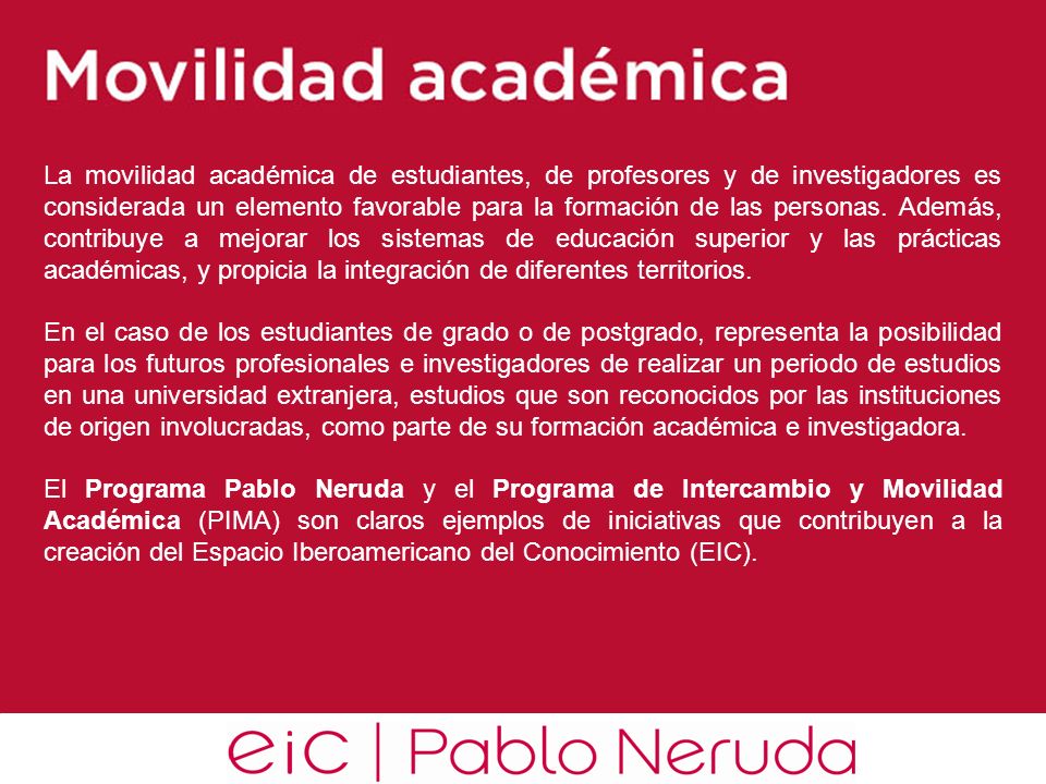 La movilidad académica de estudiantes, de profesores y de investigadores es considerada un elemento favorable para la formación de las personas. Además, contribuye a mejorar los sistemas de educación superior y las prácticas académicas, y propicia la integración de diferentes territorios.