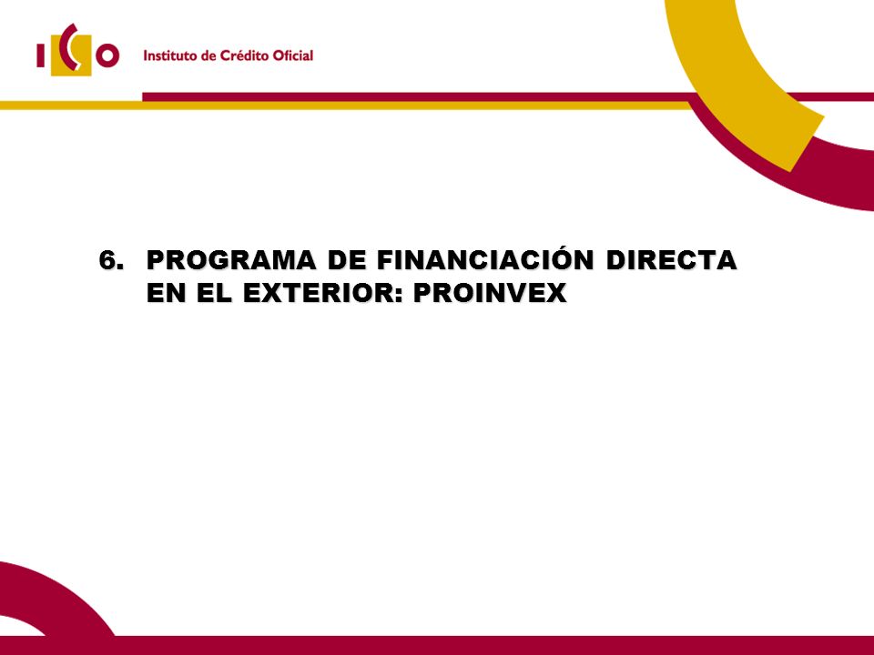 6. PROGRAMA DE FINANCIACIÓN DIRECTA EN EL EXTERIOR: PROINVEX