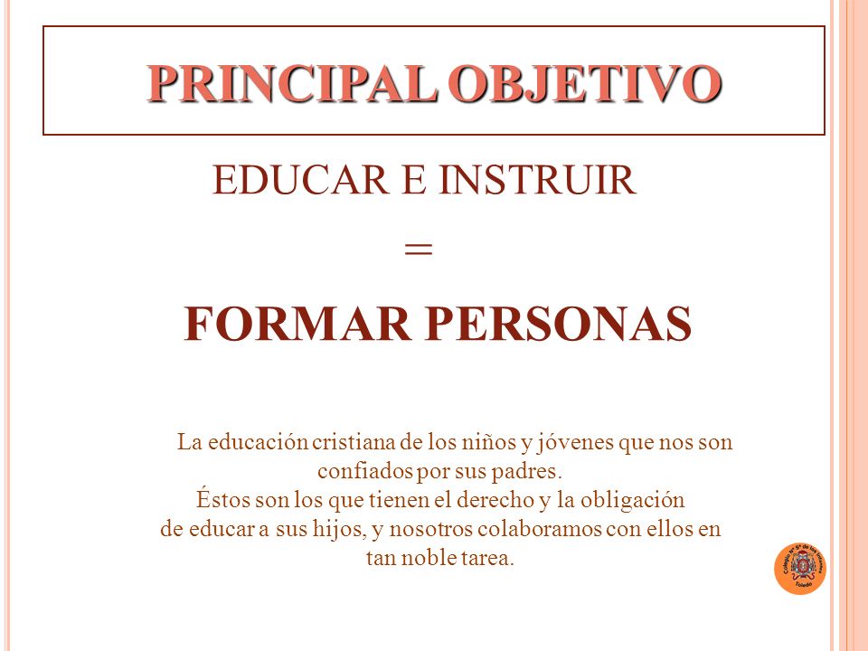 PRINCIPAL OBJETIVO = EDUCAR E INSTRUIR FORMAR PERSONAS