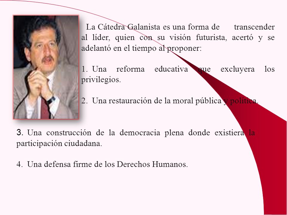 La Cátedra Galanista es una forma de transcender al líder, quien con su visión futurista, acertó y se adelantó en el tiempo al proponer: