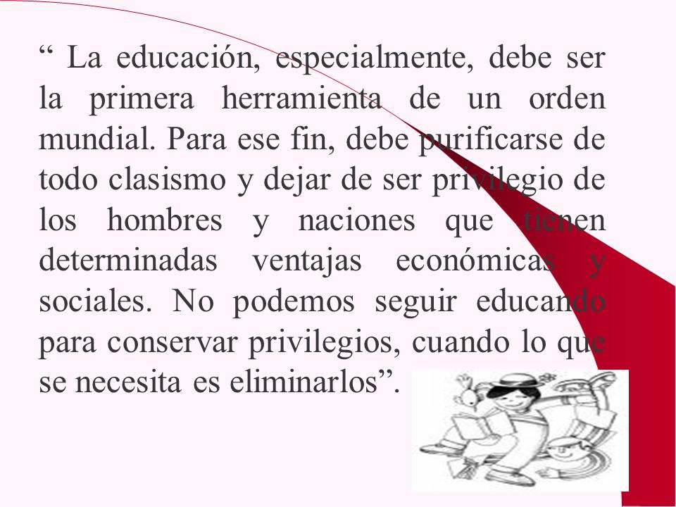 La educación, especialmente, debe ser la primera herramienta de un orden mundial.