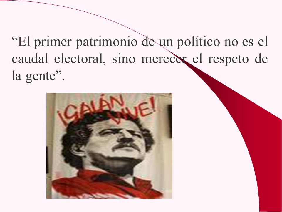 El primer patrimonio de un político no es el caudal electoral, sino merecer el respeto de la gente .