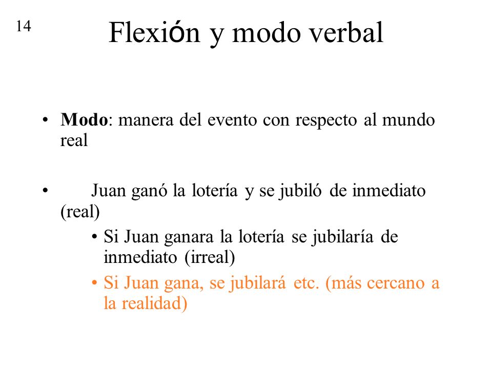 Flexión y modo verbal 14. Modo: manera del evento con respecto al mundo real. Juan ganó la lotería y se jubiló de inmediato (real)