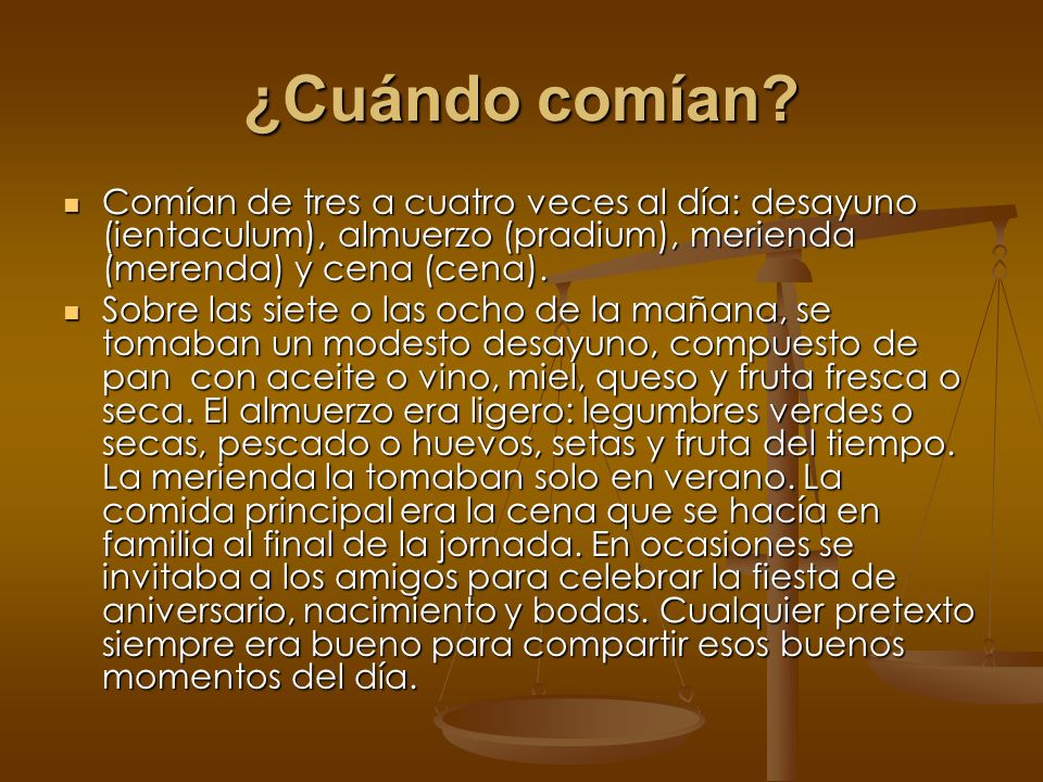 ¿Cuándo comían Comían de tres a cuatro veces al día: desayuno (ientaculum), almuerzo (pradium), merienda (merenda) y cena (cena).