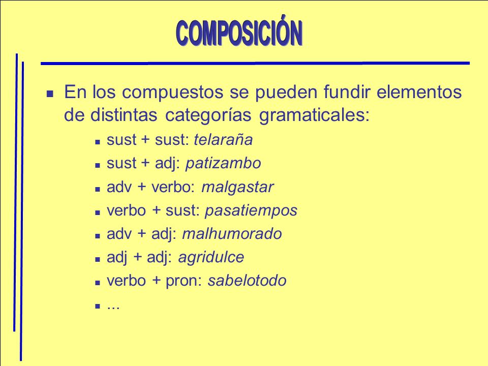 COMPOSICIÓN En los compuestos se pueden fundir elementos de distintas categorías gramaticales: sust + sust: telaraña.
