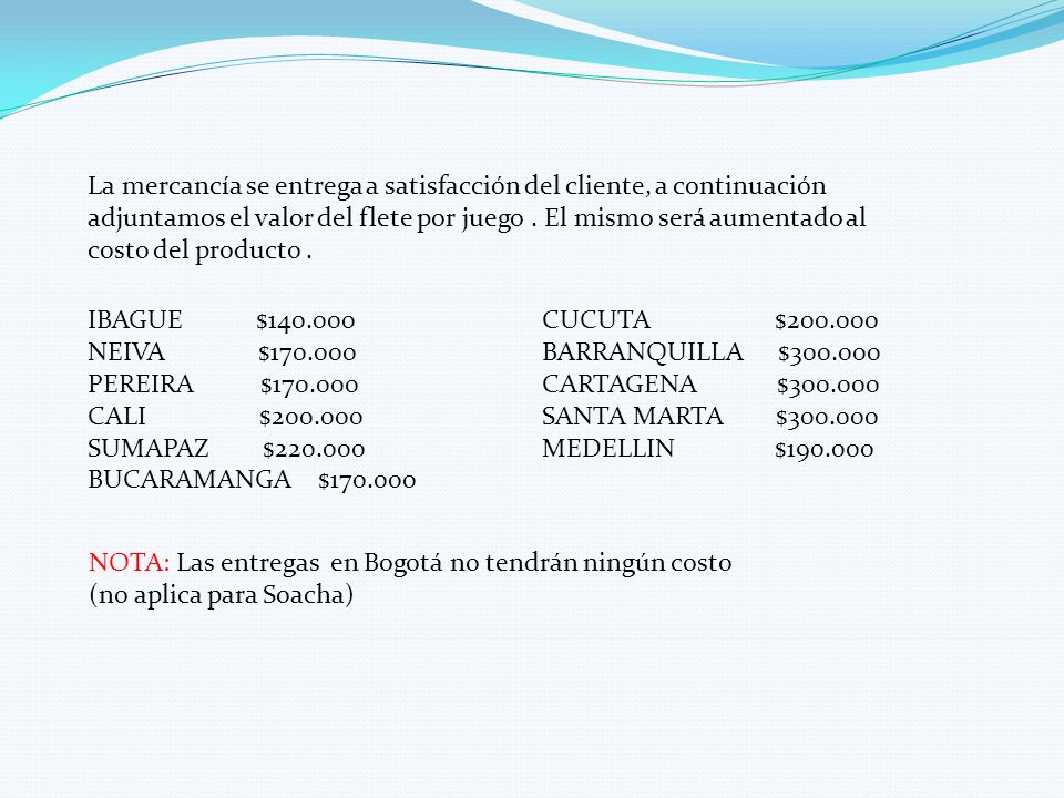 La mercancía se entrega a satisfacción del cliente, a continuación adjuntamos el valor del flete por juego . El mismo será aumentado al costo del producto .