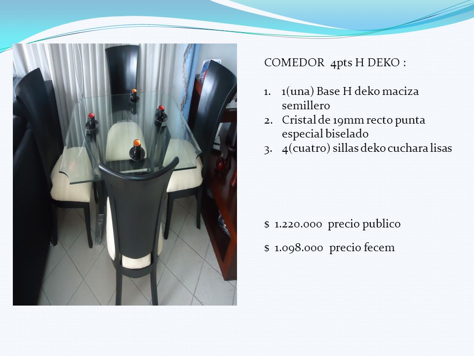 COMEDOR 4pts H DEKO : 1(una) Base H deko maciza semillero. Cristal de 19mm recto punta especial biselado.