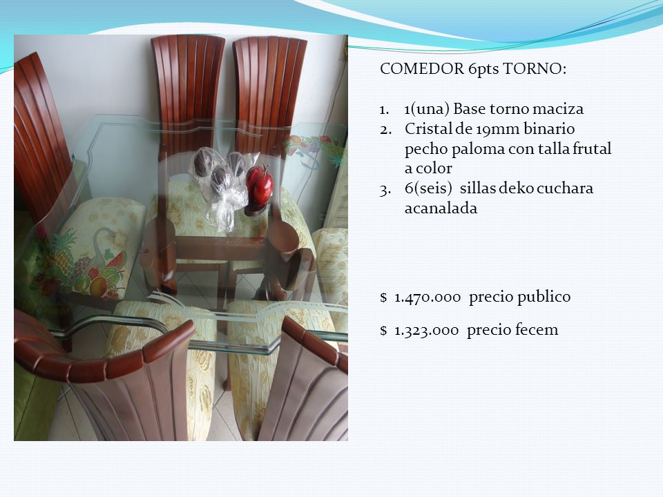 COMEDOR 6pts TORNO: 1(una) Base torno maciza. Cristal de 19mm binario pecho paloma con talla frutal a color.