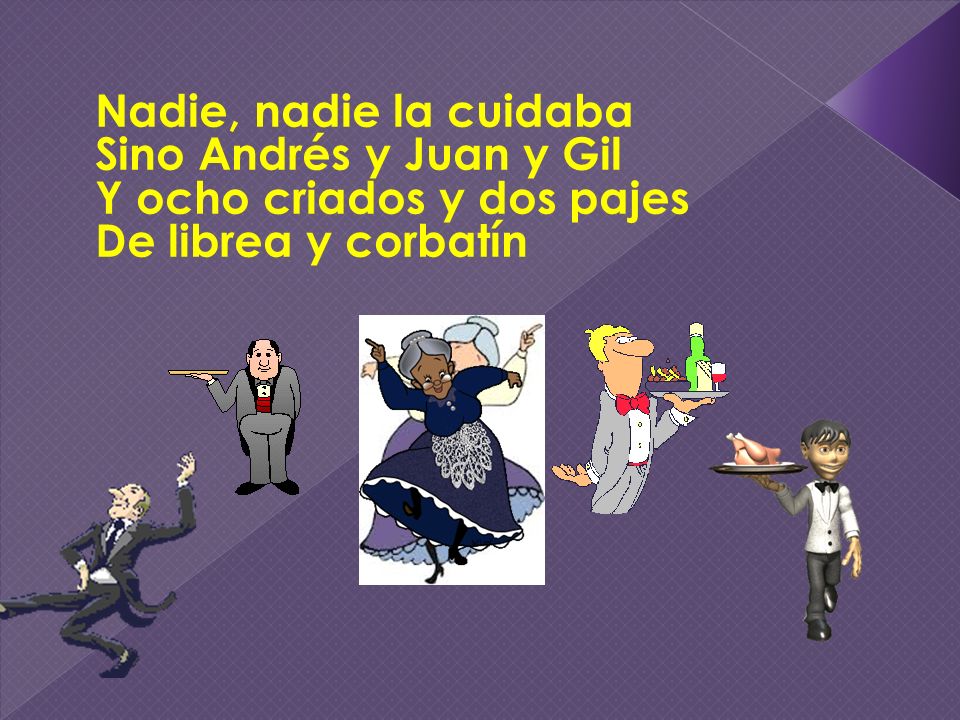 Nadie, nadie la cuidaba Sino Andrés y Juan y Gil Y ocho criados y dos pajes De librea y corbatín