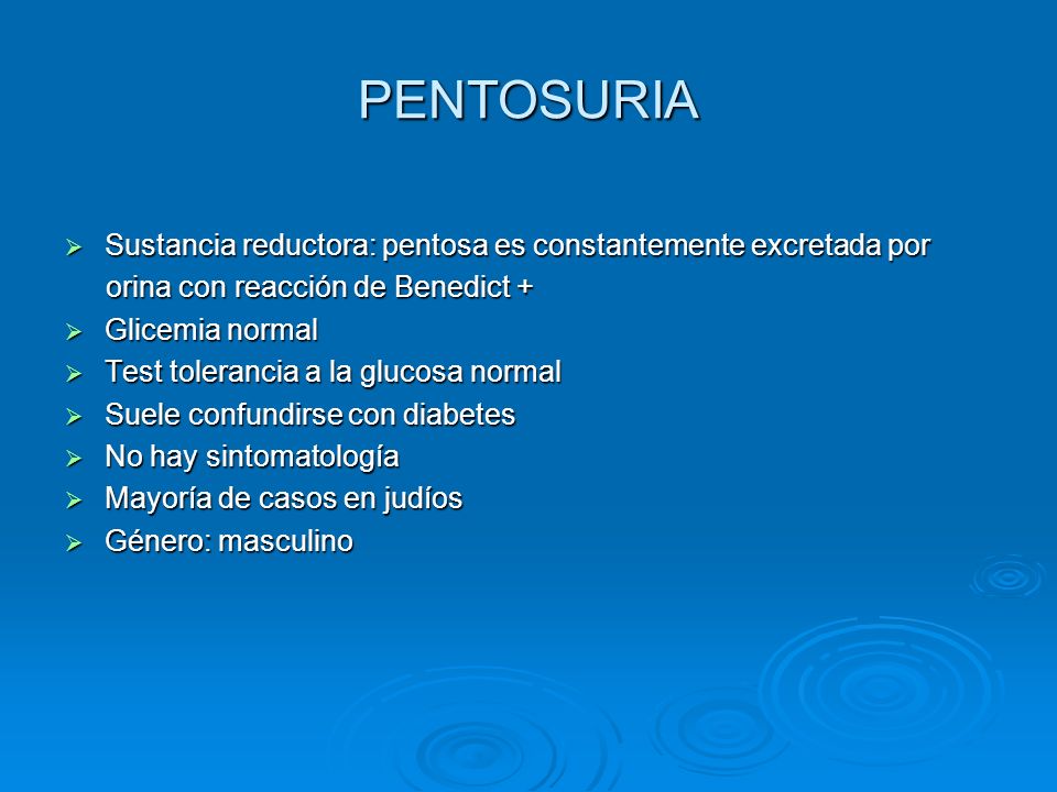 PENTOSURIA Sustancia reductora: pentosa es constantemente excretada por. orina con reacción de Benedict +
