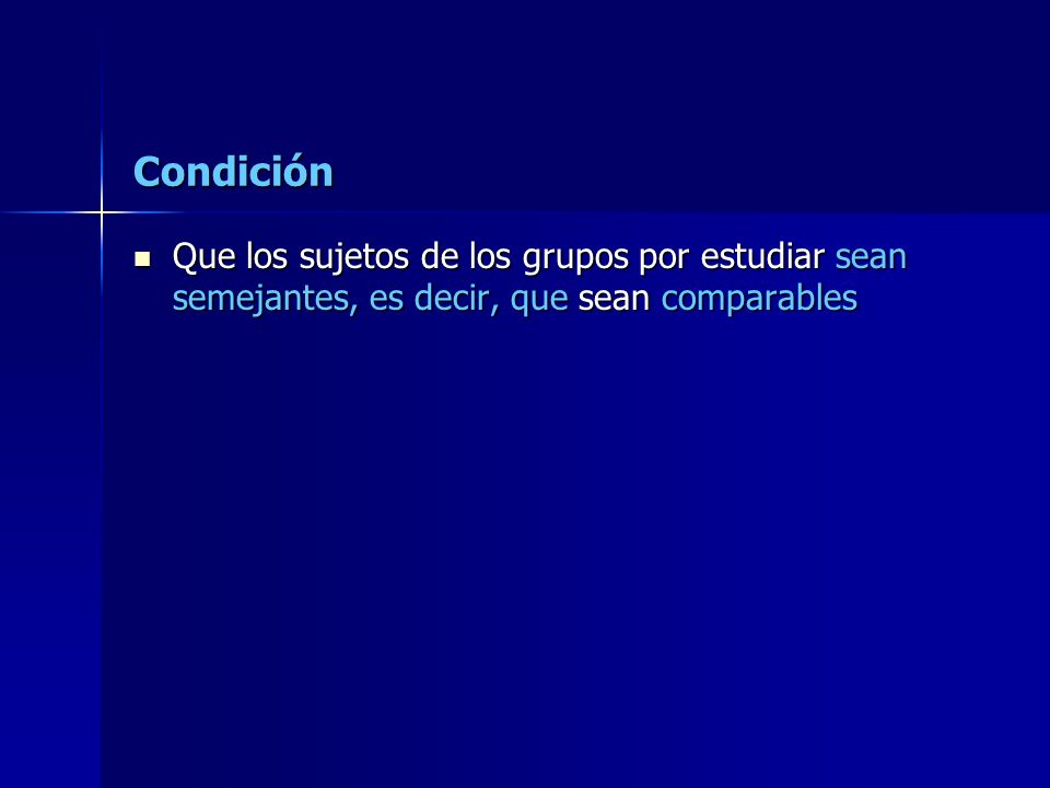 Condición Que los sujetos de los grupos por estudiar sean semejantes, es decir, que sean comparables.