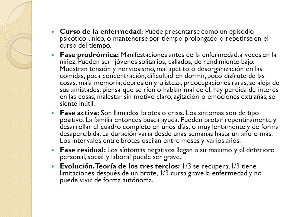 Curso de la enfermedad: Puede presentarse como un episodio psicótico único, o mantenerse por tiempo prolongado o repetirse en el curso del tiempo.