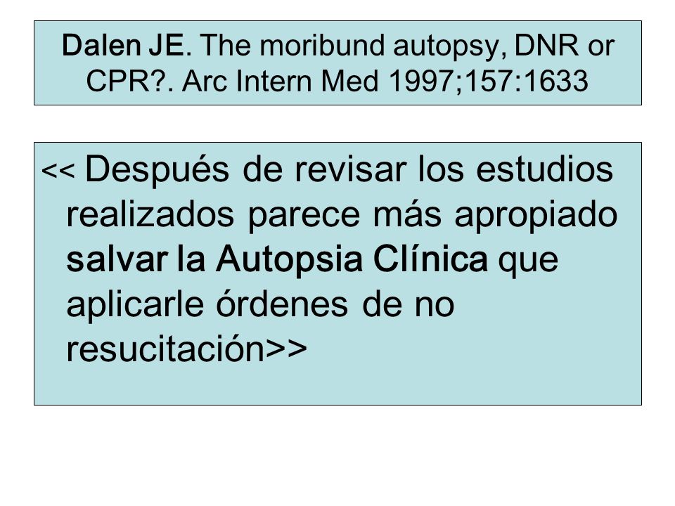 Dalen JE. The moribund autopsy, DNR or CPR