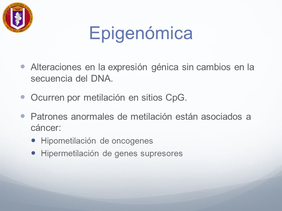 Epigenómica Alteraciones en la expresión génica sin cambios en la secuencia del DNA. Ocurren por metilación en sitios CpG.