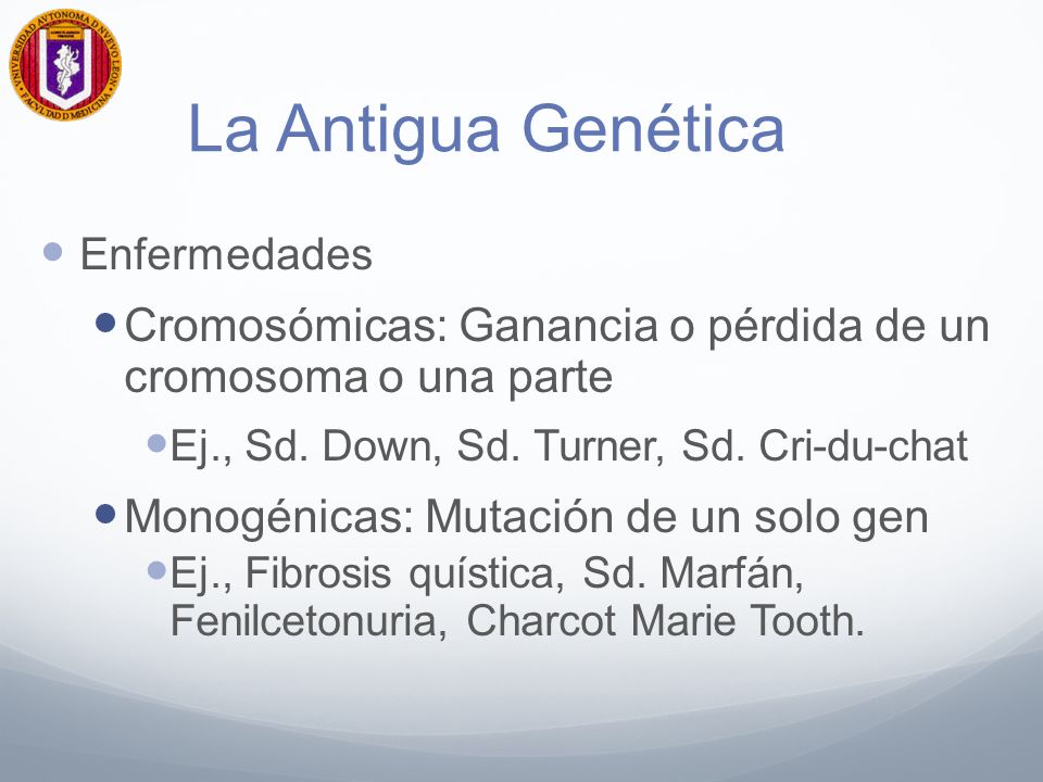 La Antigua Genética Enfermedades. Cromosómicas: Ganancia o pérdida de un cromosoma o una parte. Ej., Sd. Down, Sd. Turner, Sd. Cri-du-chat.