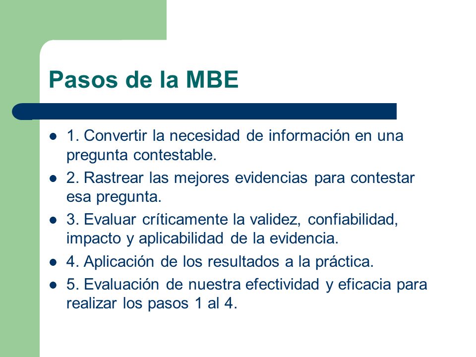 Pasos de la MBE 1. Convertir la necesidad de información en una pregunta contestable.