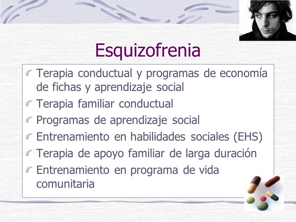 Esquizofrenia Terapia conductual y programas de economía de fichas y aprendizaje social. Terapia familiar conductual.
