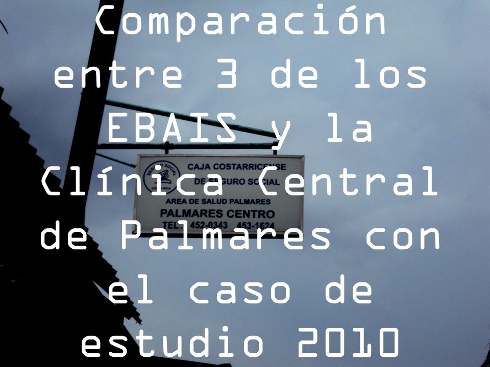 Comparación entre 3 de los EBAIS y la Clínica Central de Palmares con el caso de estudio 2010