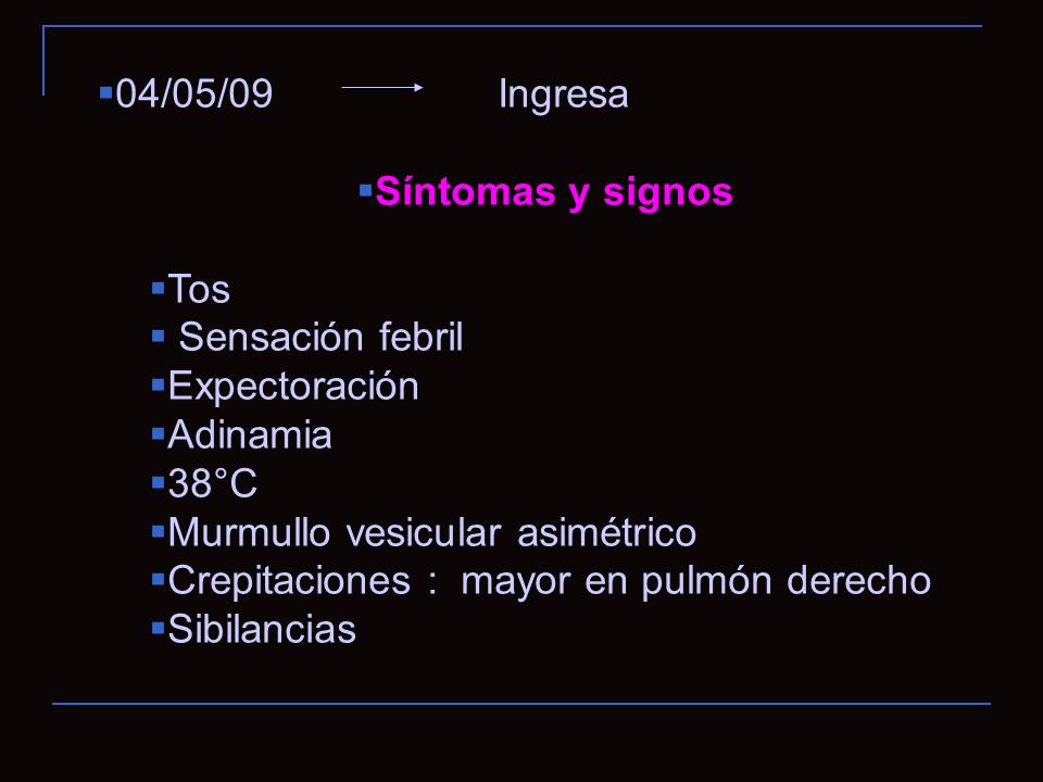 04/05/09 Ingresa Síntomas y signos. Tos. Sensación febril. Expectoración. Adinamia.