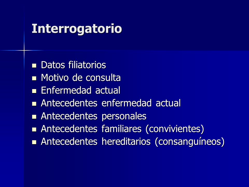 Interrogatorio Datos filiatorios Motivo de consulta Enfermedad actual