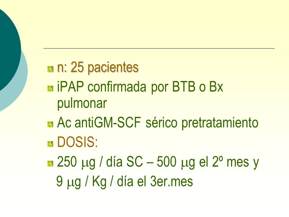 n: 25 pacientes iPAP confirmada por BTB o Bx pulmonar. Ac antiGM-SCF sérico pretratamiento. DOSIS: