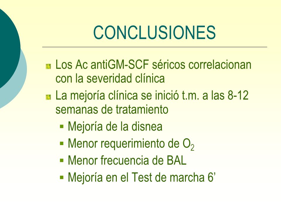 CONCLUSIONES Los Ac antiGM-SCF séricos correlacionan con la severidad clínica. La mejoría clínica se inició t.m. a las 8-12 semanas de tratamiento.